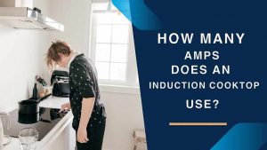 How Many Amps Does an Induction Cooktop Use